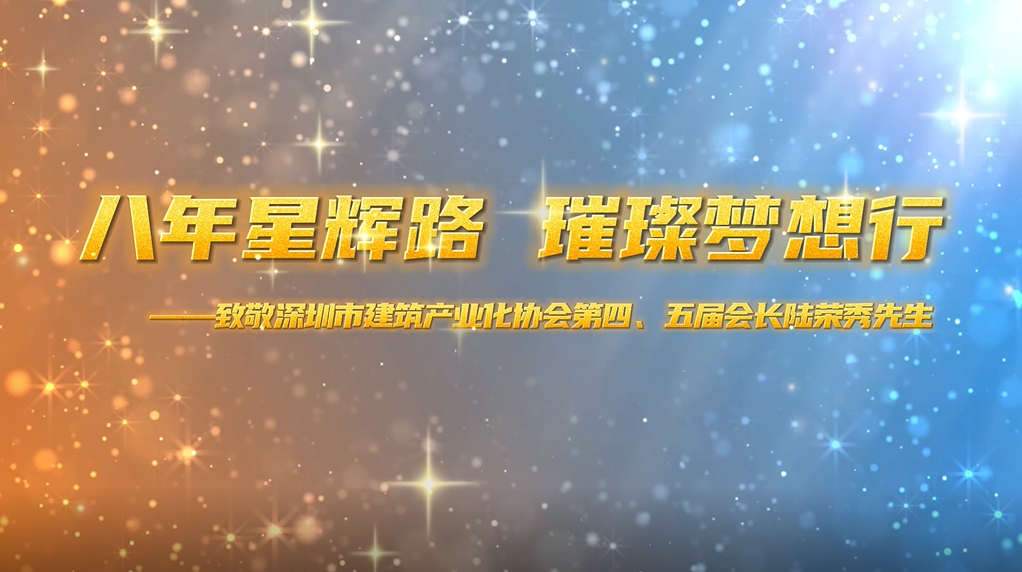 八年星辉路，璀璨梦想行——致敬深圳市建筑产业化协会第四、五届会长陆荣秀先生